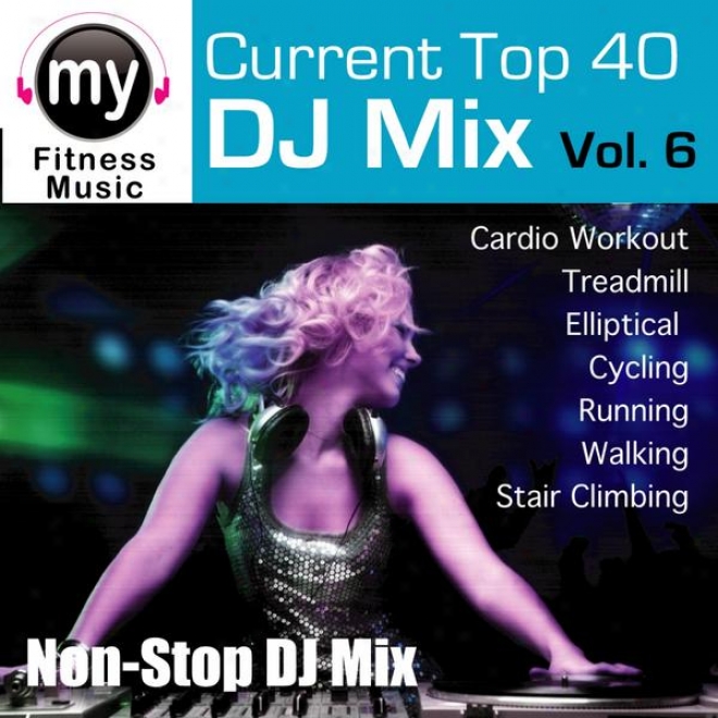 Top 40 Dj Mix Vol 6 (non-stop Mix For Walking, Jogginv, Elliptical, Stair Clikber, Treadmill, Biking, Exercise)