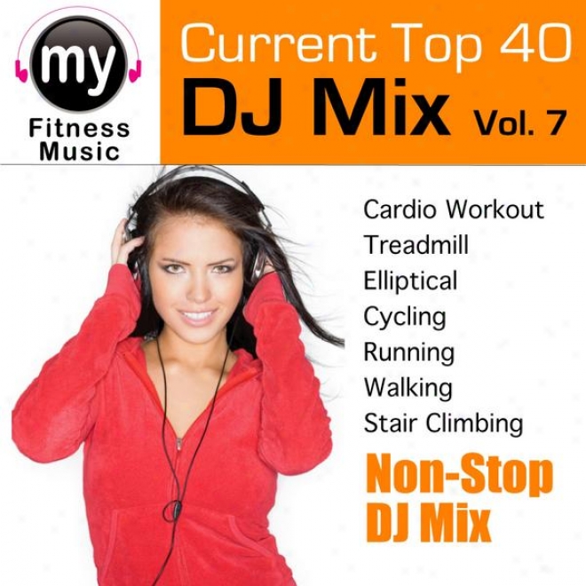 Top 40 Dj Mix Vol 7 (non-stop Mix For Walking, Jogging, Elliptical, Stair Climber, Treadmill, Biking, Practise)