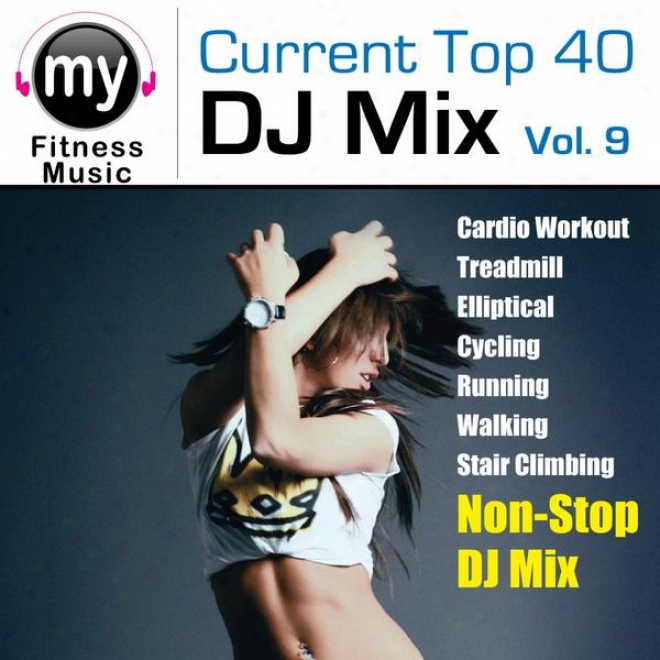 Top 40 Dj Mix Vol 9 (non-stop Mix For Walking, Jogfing, Elliptical, Stair Climber, Treadmill, Biking, Exercise)