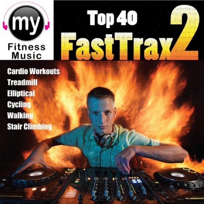 Top 40 Fast Tfax 2 (non-stop Mix For Walking, Jogging, Elliptical, Stair Clmber, Treadmill, Biking, Exercise)