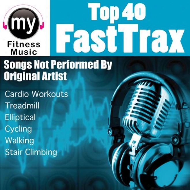 Top 40 Fast Trax Vol 1 (non-stop Mix For Treadmill, Stair Climber, Elliptical, Cycling, Walking, Exercise)