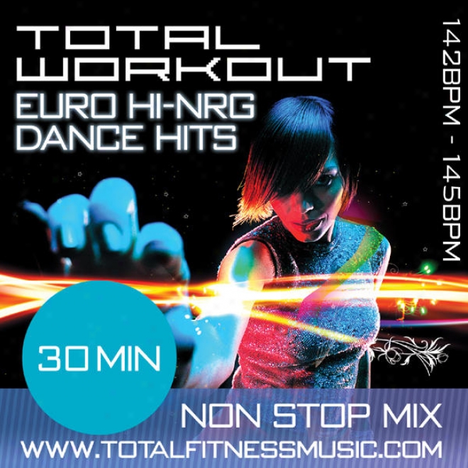 Total Workout Euro Hi Nrg Hits 30 Minute Non Stop Fitness Music Mix 142  145 Bpm For Jogging, Spinning, Step, Bodypump, Aerobics