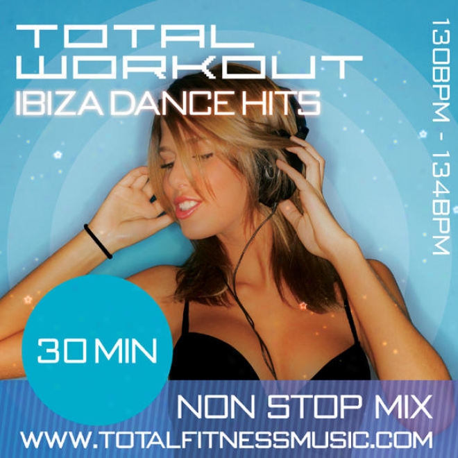 Total Workout Ibiza Dandle Mix 30 Minute Non Stop Fitness Music Mix. 130  134bpm For Jogging, Step, Aerobics, Fast Walking, Gym Wo