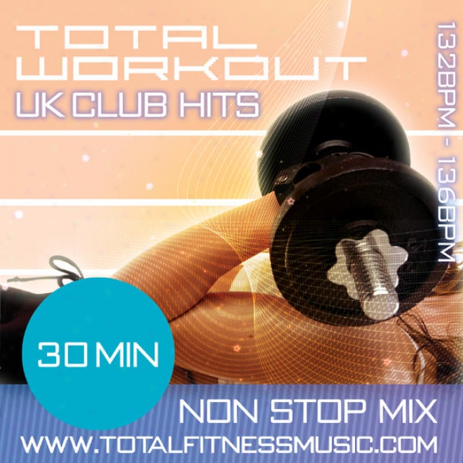 Total Workout Uk Club Hits 30 Min Non St0p Fitness Music Mix. 132  136 Bpm For Joggingg, Aerobics, Gym Workout, Dancercise, Bodypu