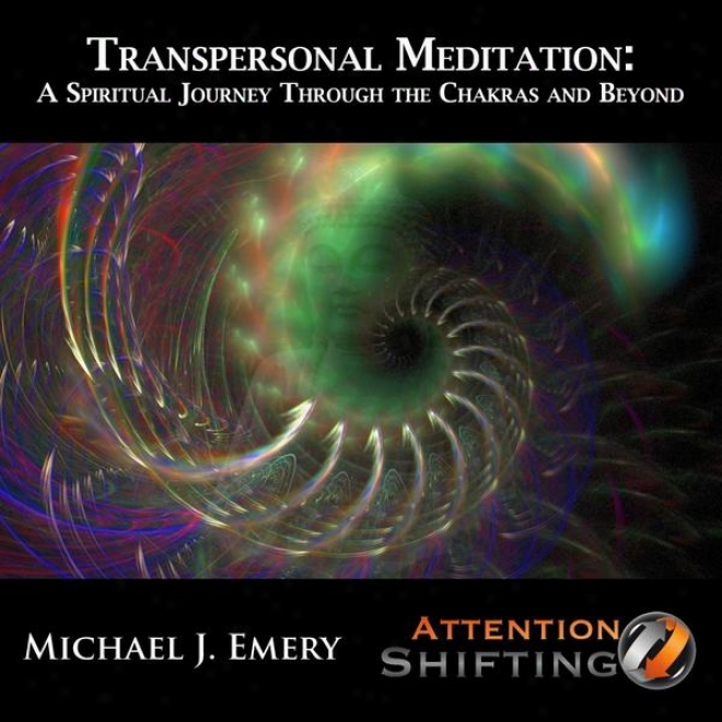 Transpersonal Meditation: A Spiritual Journey Through The Chakras And Beyond