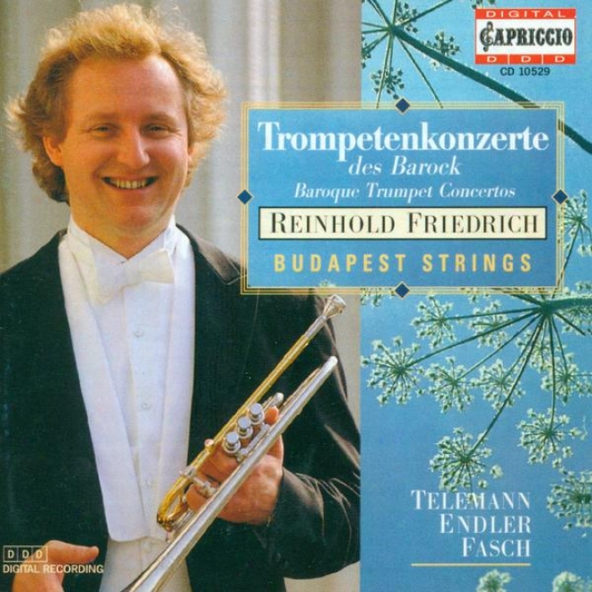 Trumpet Recital: Friedrich, Reinhold - Endler, J.s. / Tepemann, G.p. / Fasch, J.f. (baroque Trumpet Concertos)