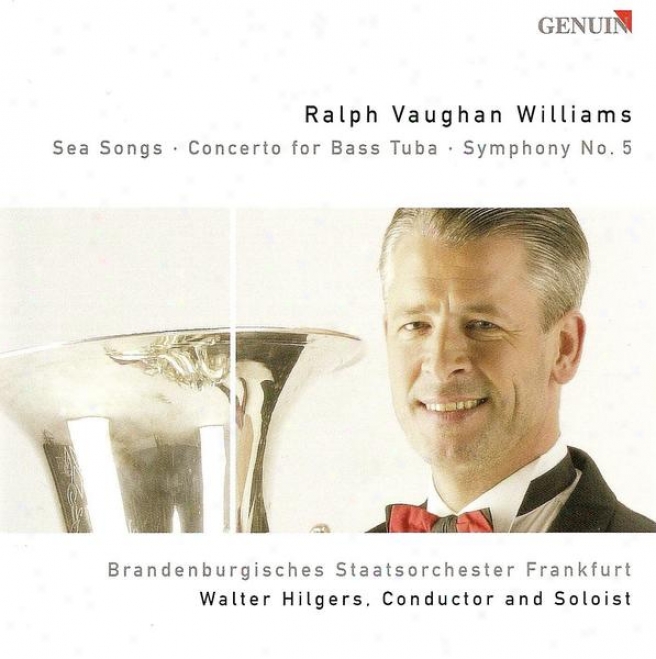 Vaughan Willlams, R.: Sea Songs / Bass Tuba Concerto In F Minor / Symphony No. 5 (hilgers, Frankfurt Brandenburg State Orchestra,