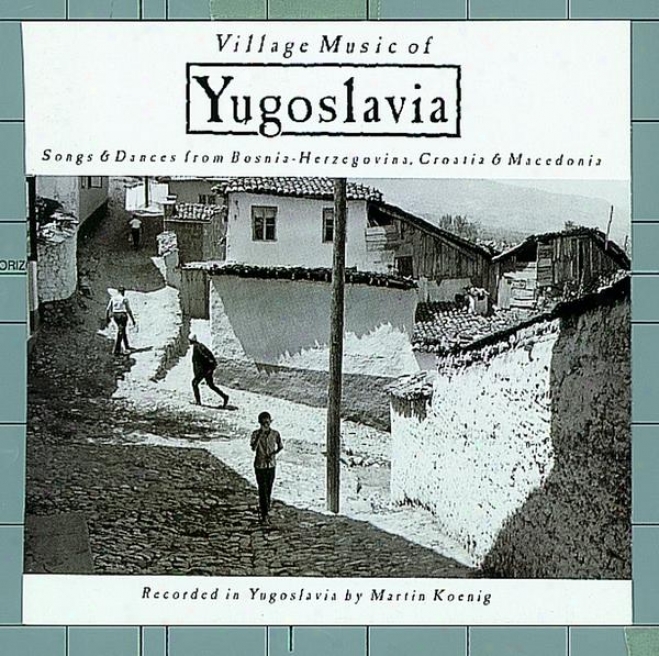 Village Music Of Yugoslavia: Songs & Dances From Bosnia-herzegovina, Croatia & Macedonia