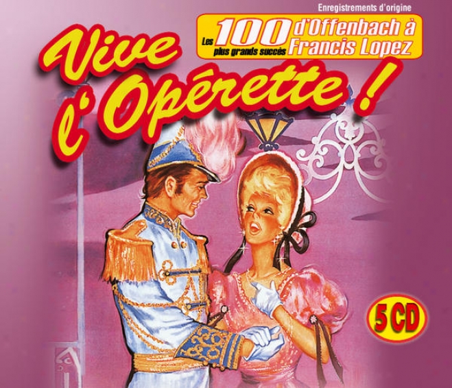 Vive L'operette : Les 100 Plus Grands Succs De L'oprette, D'offenbach à Francis Lopez