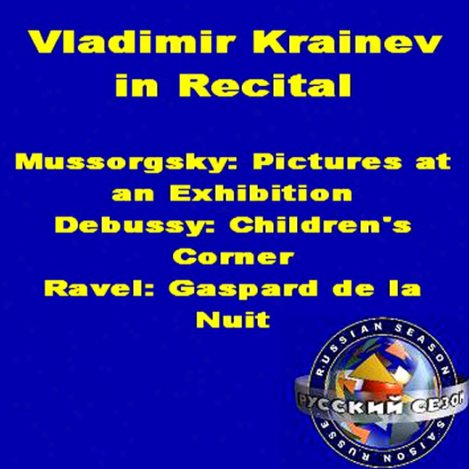 Vladimir Krainev In Recital: Mussorgsky - Pictures At An Exhibitio, Debussy - Children's Corner, Ravel - Gaspard De La Nuit