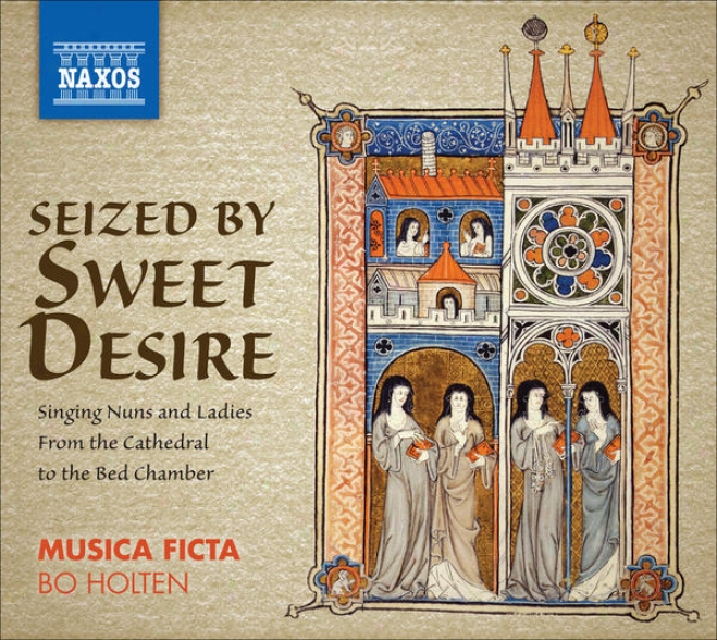 Vocal Ensemble Melody - Seized By Wholesome Desire - Singing Nuns And Ladies, From The Cathrdral To The Bed Chamber (musica Ficta, Holt