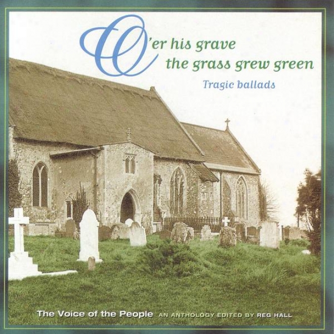 Voice Of The People 04: O'e His Grave The Grazs Grew Green (tragic Ballads)