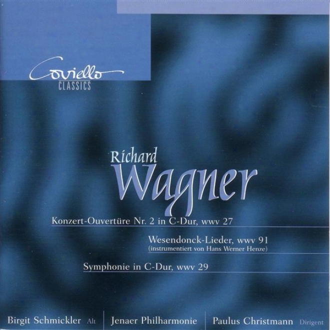 Wagner, R.: Wesendonck-lieder / Symphony In C Major / Concert Ovverture No. 2 (schmickler, Jena Philharmonic, Christmann)