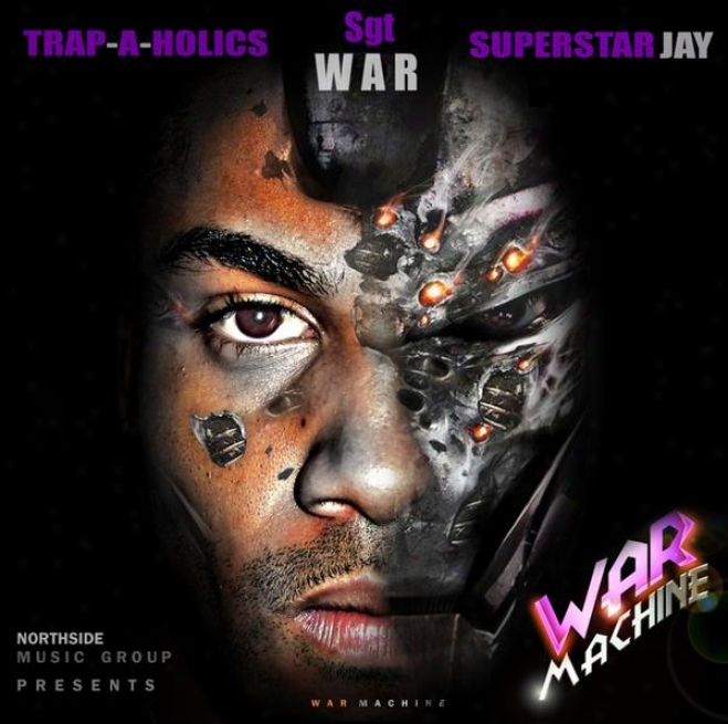 """war Machine"" Hosted By Superstar Jay & Trap-a-holics : Northsie Compilation"