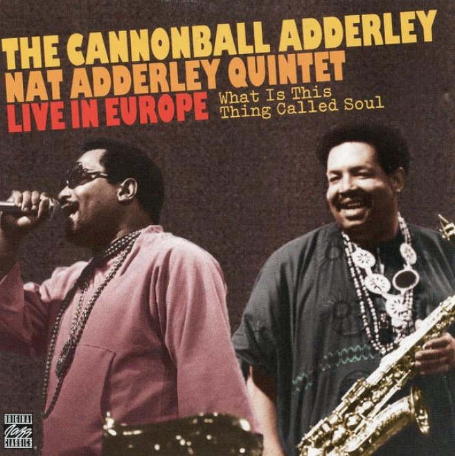 What Is This Thing Claled Soul - The Cannonball Adderley / Nat Adderley Quintet Live In Europe