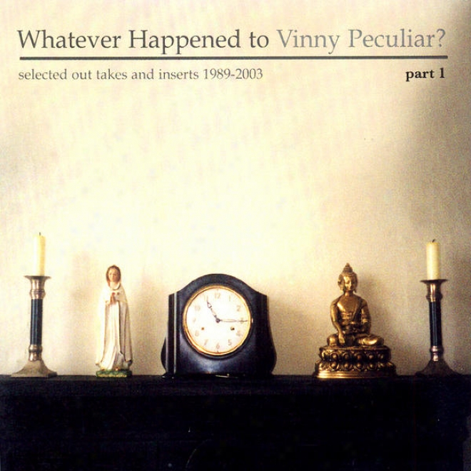 Whatever Happened To Vinnh Peculiar? Selected Out Takes And Inserts 1989-2003 Part 1