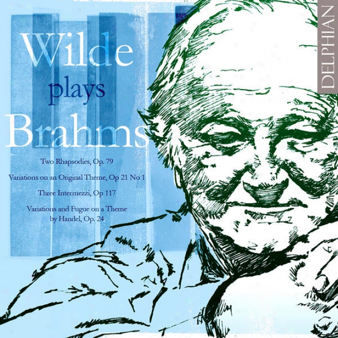 Wilde Plays Brabms: Two Rhapsodies, Variations On An Inventive Theme, Three Intermezzi