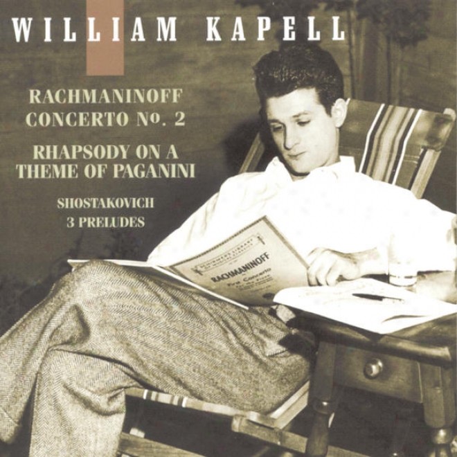 William Kapell Edition, Vol. 3: Rachmaninoff: Concerto No. 2 And Rhapsody On A Theme Of Paganini; Shostakovich: 3 Preludes