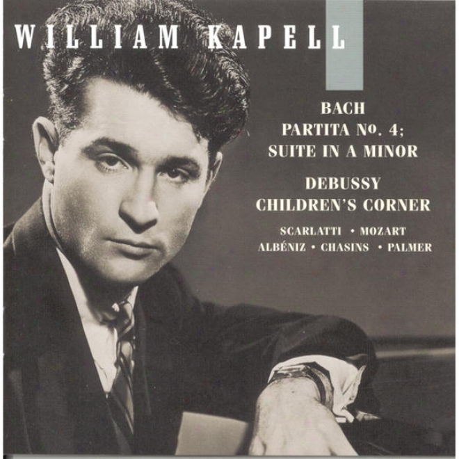 William Kapell Edition, Vol. 6: Bach: Partita No.4; Set In A Minor; Debussy: Children's Cornrr; Scarlatti; Mozart; Aobniz; Chas