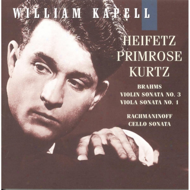 William Kapell Edition, Vol. 7: Heifetz; Primrose; Kurtz; Brahms: Violin Sonata No.3; Viola Sonata No.1;  Rachmaninoff: Cello Sona