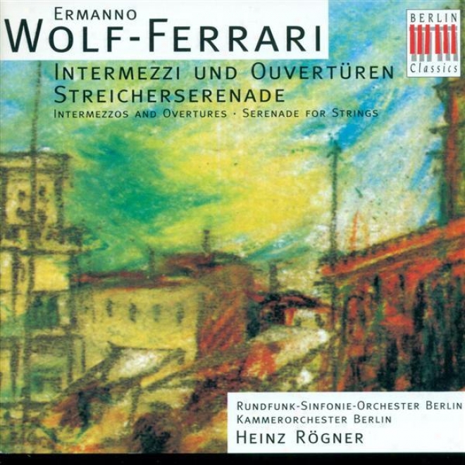 Wolf-ferrari, E.: Overtures / Serenade In E Flat Major (berlin Chamber Orchestra, Berlin Radio Consonance Orchestra, Rogner)