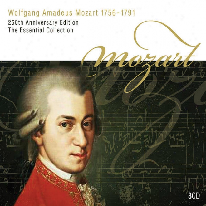 Wolfgang Amadeus Mozart 1756 - 1791 250th Anniversary Edition The Essential Collection