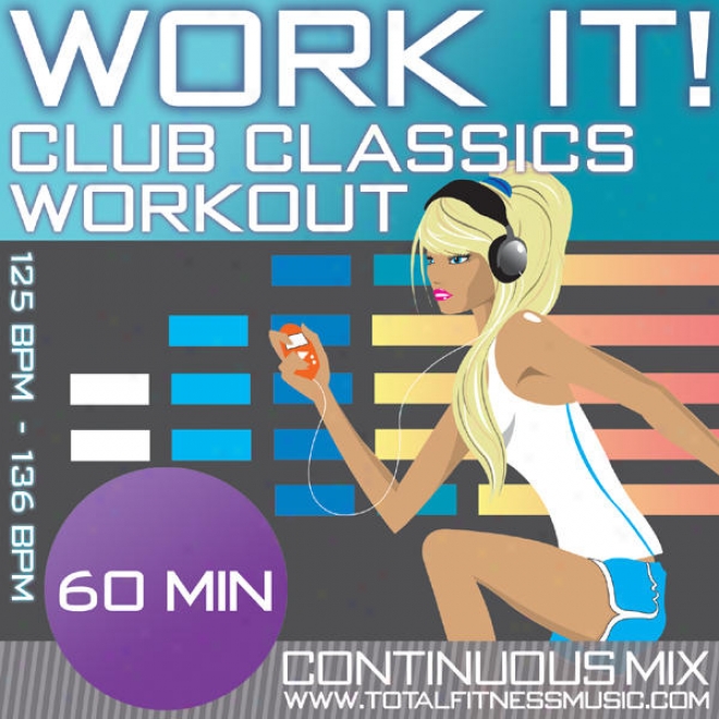 Work It ! Club Classics 60 Minute Contiinuous Fitness Music Mix 125  136 Bpm For Jogging, Spinning, Aerobics, Dancercise, Gym Work