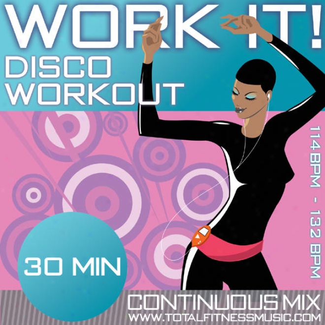 Work It ! Disco Workout 3O Minute Contnuous Fitness Music Mix. 114bpm  132bpm For Jogging, Step, Aerobic Gym Workout & General