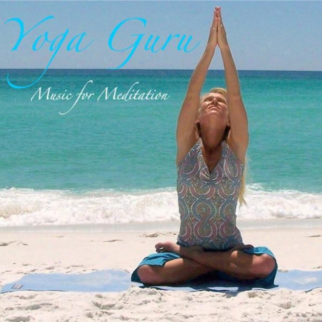 Yoga Guru Sounds Of Nature; Yoga Music: Music For Be thoughtless, Meditation, And Relaxatiln