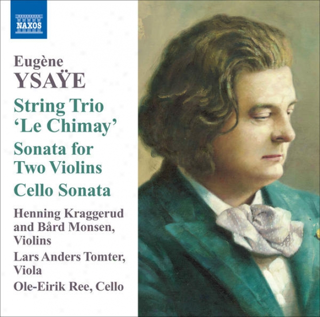 "ysaye, E.: String Trio, ""le Chimay"" / Sonata For 2 Violins / Cello Sonata (kraggerud, Monsen, Tomter, Ree)"